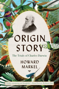 Title: Origin Story: The Trials of Charles Darwin, Author: Howard Markel