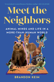 Title: Meet the Neighbors: Animal Minds and Life in a More-than-Human World, Author: Brandon Keim