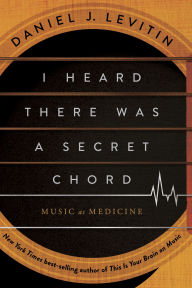 Title: I Heard There Was a Secret Chord: Music as Medicine, Author: Daniel J. Levitin