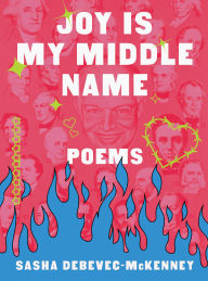 Title: Joy Is My Middle Name: Poems, Author: Sasha Debevec-McKenney