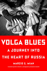 Title: Volga Blues: A Journey into the Heart of Russia, Author: Marzio G. Mian