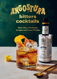 Title: Angostura Bitters Cocktails: More than 70 Classic Recipes and Fancy Drinks, Author: House of Angostura