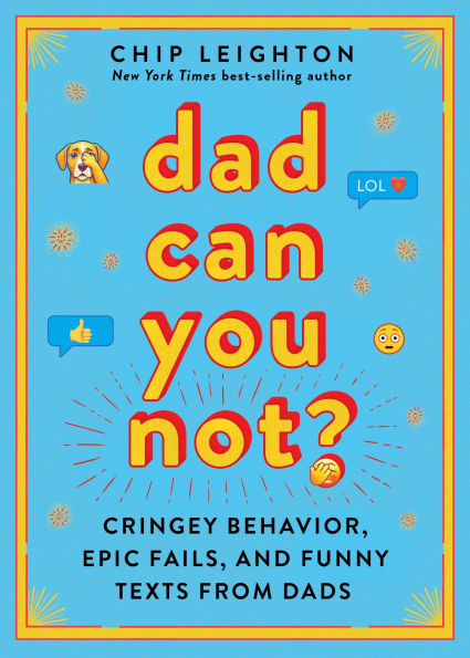 Dad Can You Not?: Cringy Behavior, Epic Fails, and Funny Texts about Dads
