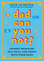 Dad Can You Not?: Cringy Behavior, Epic Fails, and Funny Texts about Dads