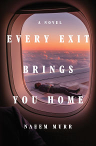 Title: Every Exit Brings You Home: A Novel, Author: Naeem Murr