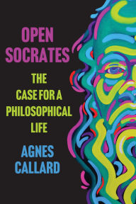 Title: Open Socrates: The Case for a Philosophical Life, Author: Agnes Callard