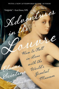 Adventures in the Louvre: How to Fall in Love with the World's Greatest Museum