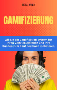 Title: Gamification - wie Sie ein Gamification-System für Ihren Vertrieb erstellen und Ihre Kunden zum Kauf bei Ihnen motivieren, Author: Digital World