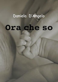 Title: Ora che so, Author: Daniela D'angelo