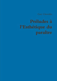 Title: Préludes à l'Esthétique du paraître, Author: Gary Girondin