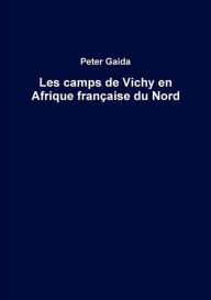 Title: Les camps de Vichy en Afrique française du Nord, Author: Peter Gaida