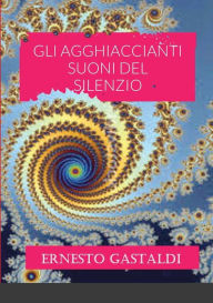 Title: GLI AGGHIACCIANTI SUONI DEL SILENZIO, Author: Ernesto Gastaldi