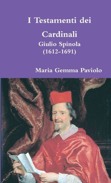 I Testamenti dei Cardinali: Giulio Spinola (1612-1691) by Maria Gemma ...