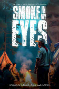 Title: SMOKE IN MY EYES: THE STORY OF MY 39 YEARS AS A SCOUTMASTER, Author: RICHARD LEA SHAW