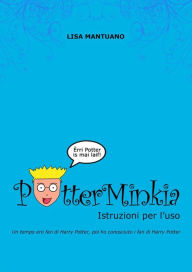 Title: PotterMinkia - Istruzioni per l'uso: Un tempo ero fan di Harry Potter, poi ho conosciuto i fan di Harry Potter, Author: Lisa Mantuano