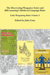 Title: The Discovering Wargames Series and Bill Lamming's Medieval Campaign and Battle Rules: Early Wargaming Rules Volume 5, Author: John Curry