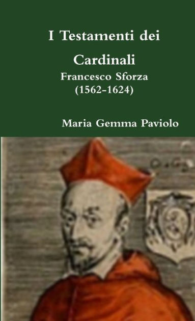 I Testamenti dei Cardinali: Francesco Sforza (1562-1624) by Maria Gemma ...