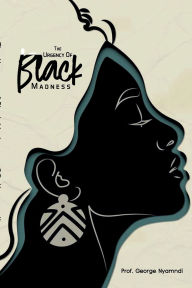Title: THE URGENCY OF BLACK MADNESS, Author: PROF GEORGE NYAMNDI