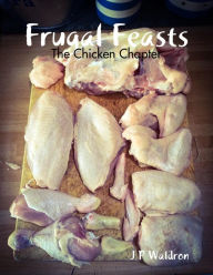 Title: Frugal Feasts: The Chicken Chapter, Author: J P Waldron