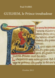 Title: GUILHEM, le Prince troubadour, Author: Paul Fabre