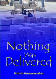 Title: Nothing Was Delivered, Author: Richard Hernaman Allen
