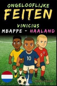 Title: Ongelooflijke feiten over Vinicius, Mbappï¿½ en Haaland - Leeftijd 6 tot 14 jaar: Alles voor jonge voetbalfans: verhalen, records, anekdotes en quizzen om op een leuke manier te leren!, Author: Maxwell Fielding