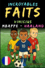 Faits incroyables sur Vinicius, Mbappï¿½ et Haaland - Ages 6 to 14: Tout pour les jeunes fans de foot: histoires, records, anecdotes et quiz pour s'amuser en apprenant!