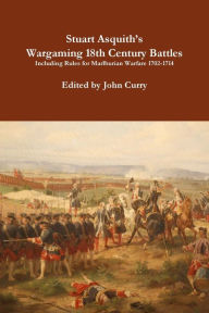 Title: Stuart Asquith's Wargaming 18th Century Battles Including Rules for Marlburian Warfare 1702-1714, Author: John Curry