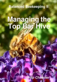 Title: Balanced Beekeeping II: Managing the Top Bar Hive, Author: Philip Chandler