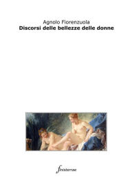 Title: Discorsi delle bellezze delle donne, Author: Agnolo Fiorenzuola