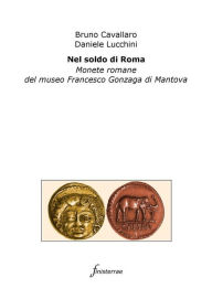 Title: Nel soldo di Roma. Monete romane del museo Francesco Gonzaga di Mantova, Author: Daniele Lucchini