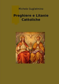 Title: Preghiere e Litanie Cattoliche - Edizione successiva alla 1ï¿½, Author: Michele Guglielmino