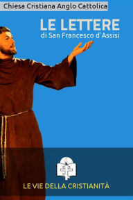 Title: Le Lettere di San Francesco d'Assisi, Author: San Francesco D'assisi