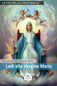 Title: Lodi della Vergine Maria, Author: Bernardo di Chiaravalle (san)