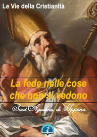 Title: La fede nelle cose che non si vedono, Author: Sant'Agostino di Ippona