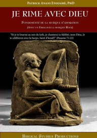 Title: Je rime avec Dieu: Fondements de la Musique d'adoration, Author: Patrick Anani Etoughï