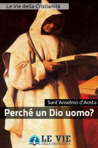 Title: Perché un Dio uomo?, Author: Sant'Anselmo d'Aosta