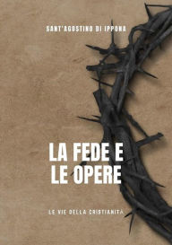 Title: La fede e le opere, Author: Sant'Agostino di Ippona