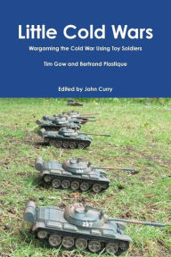 Title: Little Cold Wars Wargaming the Cold War Using Toy Soldiers, Author: John Curry