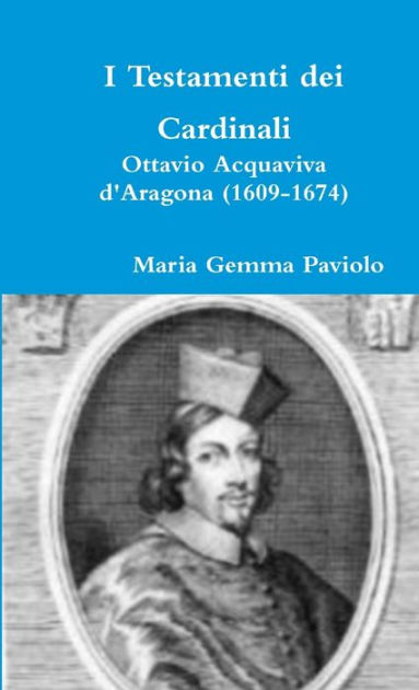 I Testamenti dei Cardinali: Ottavio Acquaviva d'Aragona (1609-1674) by ...