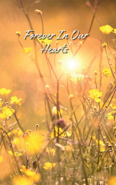 Forever In Our Hearts Yellow Flowers: Memorial Funeral Book of Remembrance, Condolence