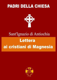 Title: Lettera ai cristiani di Magnesia, Author: Sant'Ignazio di Antiochia