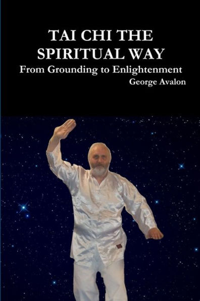 Tai Chi The Spiritual Way: From Grounding to Enlightenment