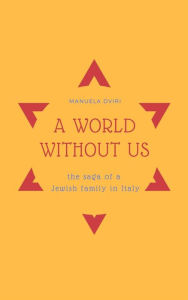 Title: A World Without Us: The saga of a jewish family in Italy, Author: Manuela Dviri