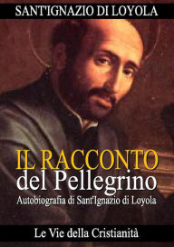 Title: Il Racconto di un Pellegrino, Author: Sant'Ignazio di Loyola