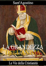 Title: La Grandezza dell'Anima, Author: Sant'Agostino