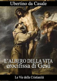 Title: L'albero della vita crocifissa di Gesù, Author: Ubertino da Casale