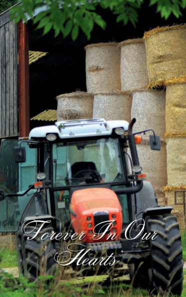 Forever In Our Hearts Hay Barn Tractor: Memorial Funeral Book of Remembrance, Condolence, Guest Messages