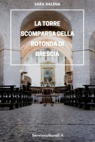 Title: La torre scomparsa della Rotonda di Brescia, Author: Sara Dalena