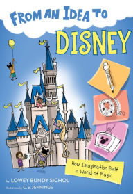 Title: From an Idea to Disney: How Imagination Built a World of Magic, Author: Lowey Bundy Sichol